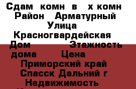 Сдам 1комн. в 2-х комн. › Район ­ Арматурный › Улица ­ Красногвардейская › Дом ­ 102/3 › Этажность дома ­ 5 › Цена ­ 6 000 - Приморский край, Спасск-Дальний г. Недвижимость » Квартиры аренда   